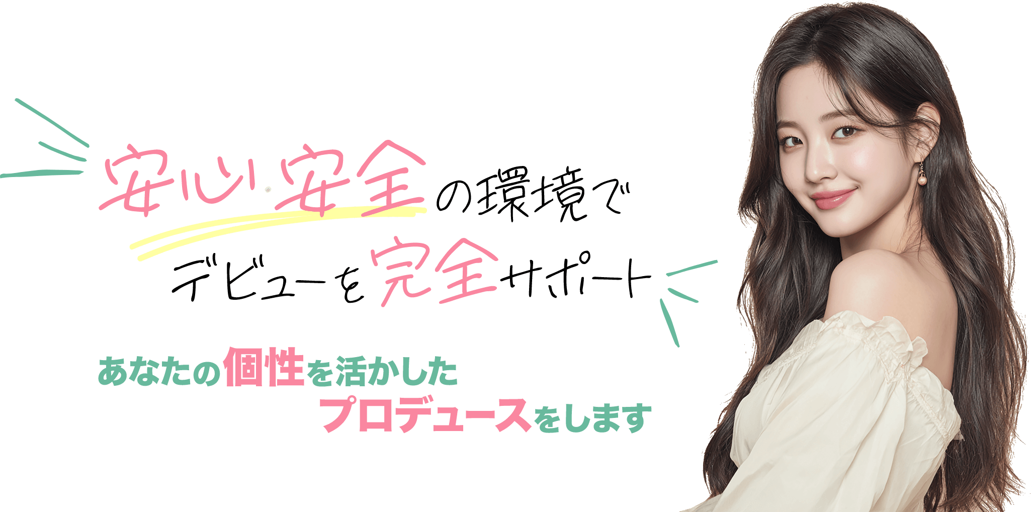 安心・安全の環境でデビューを完全サポート。あなたの個性を活かしたプロデュースをします。